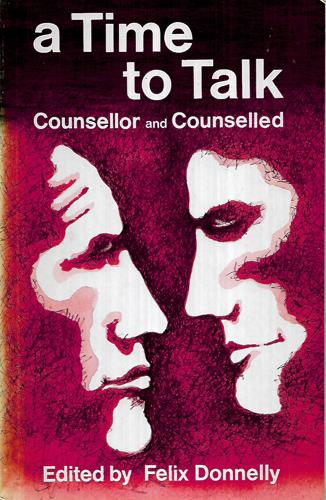 A Time To Talk: Counsellor And Counselled by Felix Donnelly