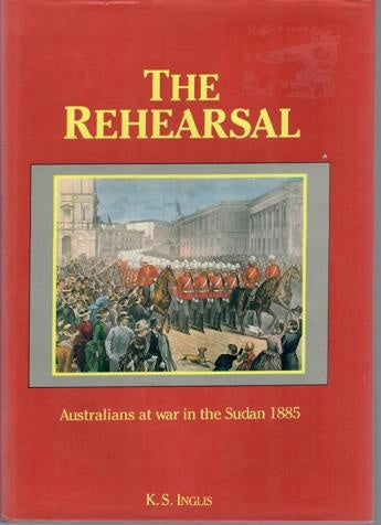 The Rehearsal: Australians At War In The Sudan 1885 by K. S. Inglis