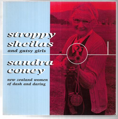 Stroppy Sheilas And Gutsy Girls: New Zealand Women of Dash And Daring by Sandra Coney