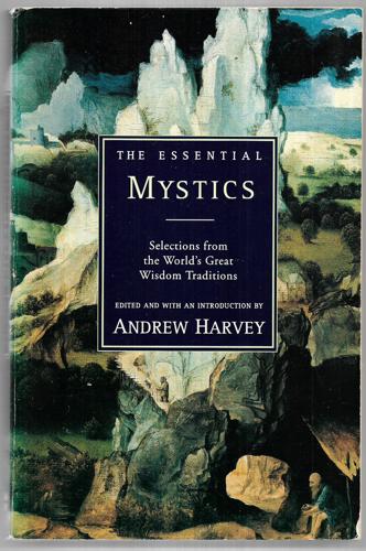 The Essential Mystics Selections From The World's Great Wisdom Traditions by Andrew Harvey