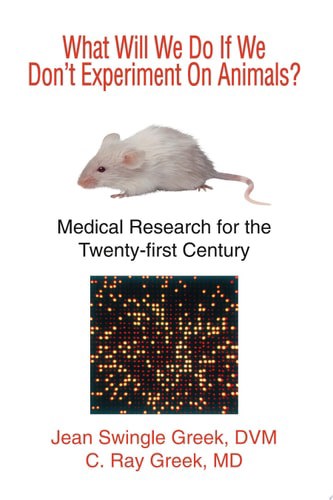 What Will We Do If We Don't Experiment On Animals? Medical Research For The Twenty-First Century by C. Ray Greek and Jean Swingle Greek