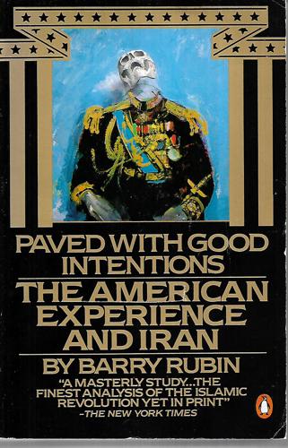 Paved With Good Intentions The American Experience And Iran by Barry M. Rubin