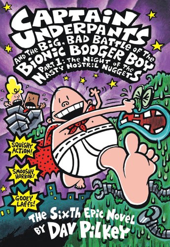 Captain Underpants And The Big, Bad Battle Of The Bionic Booger Boy, Part 1: The Night Of The Nasty Nostril Nuggets : The Sixth Epic Novel by Dav Pilkey