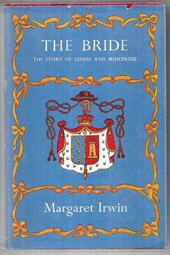 The Bride - The Story Of Louise And Montrose by Margaret Irwin