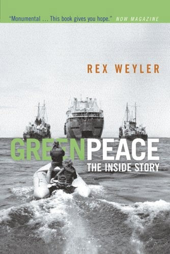 Greenpeace The Inside Story; How A Group Of Ecologists, Journalists And Visionaries Changed Our World by Rex Weyler