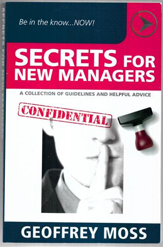 Secrets For New Managers A Collection Of Guidelines And Helpful Advice by Geoffrey Moss