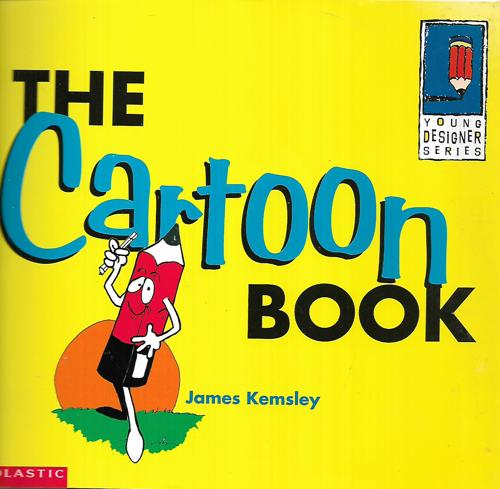 The Cartoon Book: Hints On Drawing Cartoons, Caricatures And Comic Strips by James Kemsley