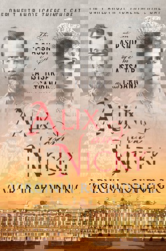 Alix And Nicky: The Passion Of The Last Tsar And Tsarina by Virginia Rounding