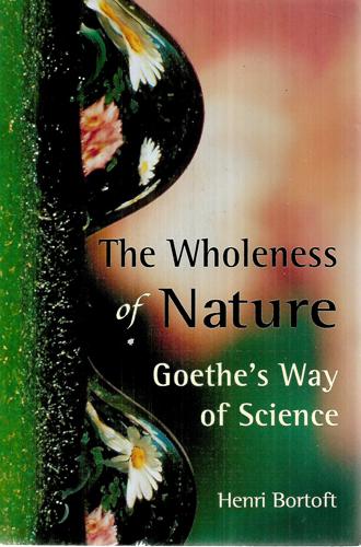 The Wholeness Of Nature: Goethe's Way Of Science by Henri Bortoft
