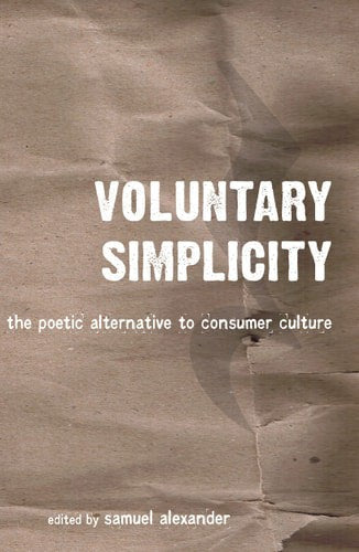 Voluntary Simplicity: The Poetic Alternative To Consumer Culture by Mark Alan Burch and Philip Cafaro and John de Graaf and Richard Denniss and Alan Durning and Duane Elgin and Amatai Etzioni and Eric Freyfogle and Richard Gregg and Mary Grigsby and Clive