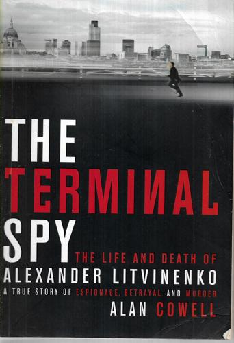 The Terminal Spy: The Life And Death Of Alexander Litvinenko by Alan Cowell