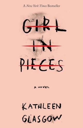 Girl In Pieces A Novel by Kathleen Glasgow