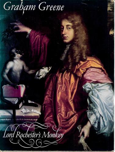 Lord Rochester's Monkey : Being The Life Of John Wilmot, Second Earl Of Rochester by Graham Greene