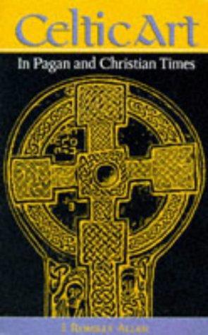 Celtic Art In Pagan and Christian Times by J. Romilly Allen
