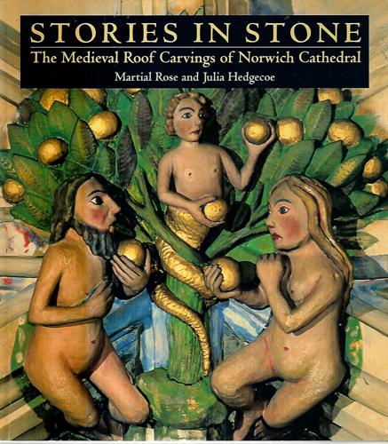 Stories In Stone: The Medieval Roof Carvings Of Norwich Cathedral by Julia Hedgecoe and Martial Rose
