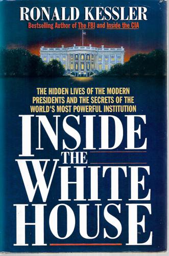 Inside The White House: The Hidden Lives Of The Modern Presidents And The Secrets Of The World's Most Powerful Institution by Ronald Kessler