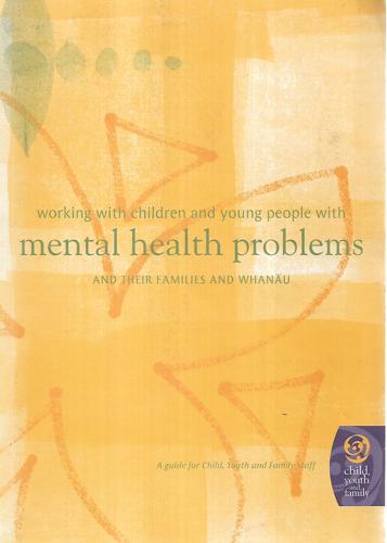 Working With Children And Young People With Mental Health Problems And Their Families And Whanau by New Zealand. Department of Child, Youth, and Family Services