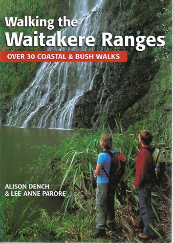 Walking The Waitakere Ranges: Over Thirty Coastal And Bush Walks by Alison Dench and Lee-Anne Parore