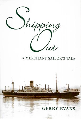 Shipping Out. A Merchant's Sailor's Tale by Gerry Evans