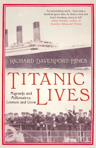Titanic Lives : Migrants And Millionaires, Conmen And Crew by Richard Davenport-Hines