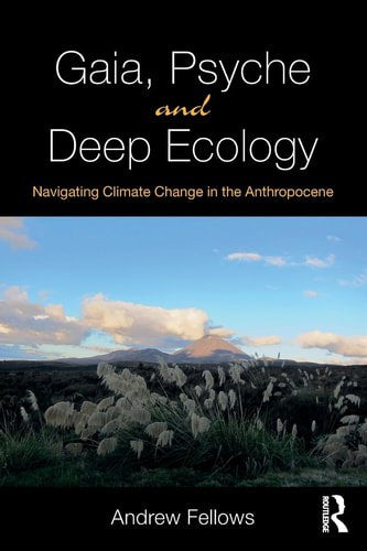 Gaia, Psyche And Deep Ecology Navigating Climate Change In The Anthropocene by Andrew Fellows