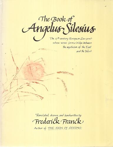 The Book Of Angelus Silesius: The 17th Century European Zen Poet Whose Verses Form A Bridge Between The Mysticism Of The East And The West by Angelus Silesius