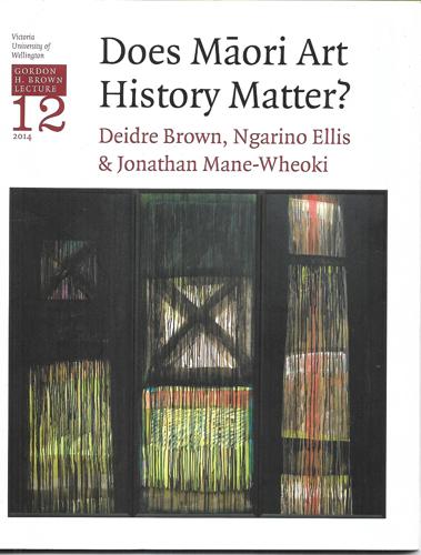 Does Māori Art History Matter? by Deidre Sharon Brown and Ngarino Ellis and Jonathan Mané-Wheoki