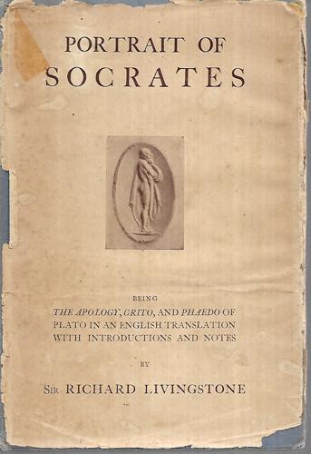 Portrait Of Socrates: Being The Apology, Crito, And Phaedo Of Plato by R. W. Livingstone