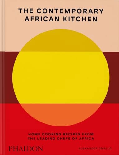 The Contemporary African Kitchen Home Cooking Recipes From The Leading Chefs Of Africa by Nina Oduro and Alexander Smalls