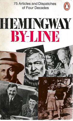 By-Line: Ernest Hemingway - Selected Articles And Dispatches Of Four Decades by Ernest Hemingway