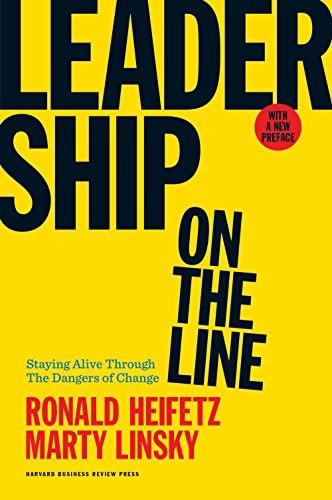 Leadership On The Line: Staying Alive Through The Dangers Of Change by Ronald A. Heifetz and Martin Linsky