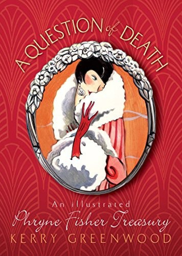 A Question Of Death: An Illustrated Phryne Fisher Treasury by Kerry Greenwood