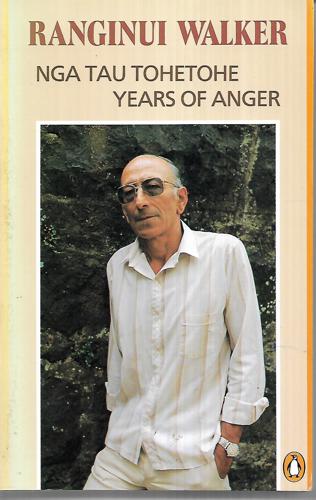 Nga Tau Tohetohe: Years Of Anger by Ranginui Walker