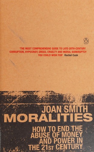 Moralities: How To End The Abuse Of Money And Power In The 21st Century by Joan Smith