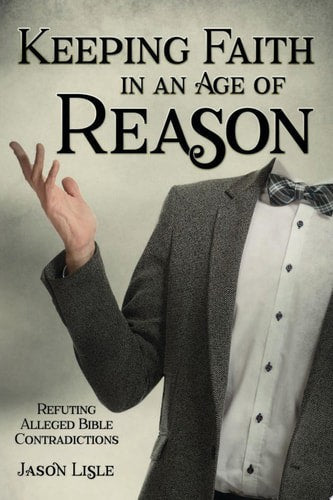 Keeping Faith In An Age Of Reason: Refuting Alleged Bible Contradictions by Jason Lisle