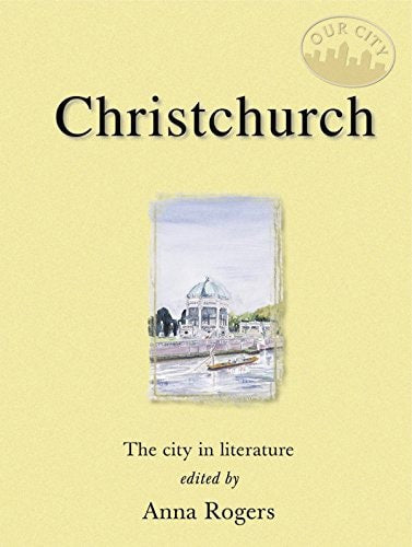 Christchurch: the City in Literature (Our City) by Anna Rogers