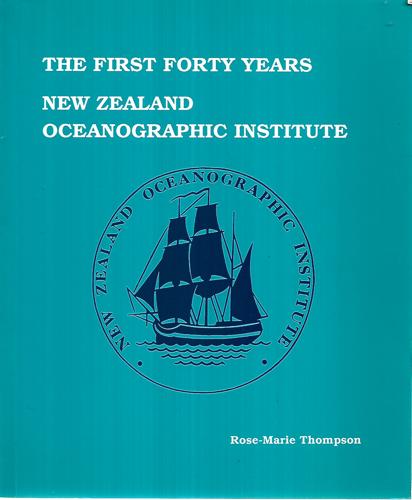 The First Forty Years New Zealand Oceanographic Institute : Lives And Times 1954-1994 by Rose-Marie Thompson