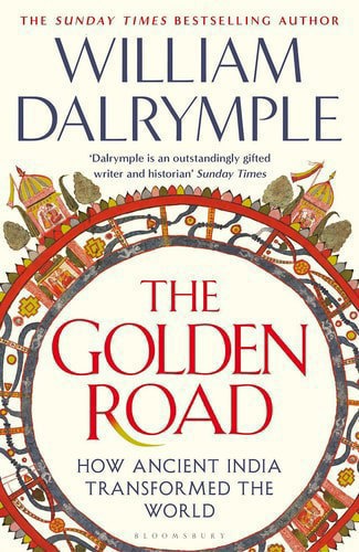 The Golden Road: How Ancient India Transformed The World by William Dalrymple