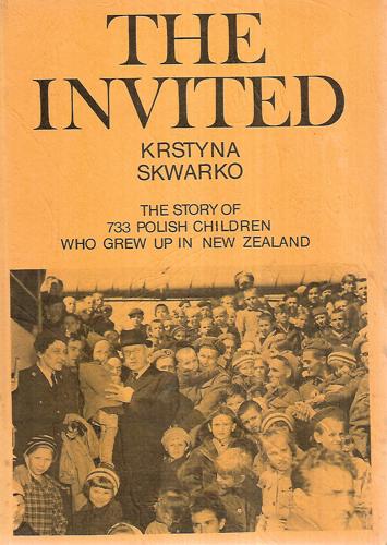 The Invited: The Story Of 733 Polish Children Who Grew Up In New Zealand by Krstyna Skwarko