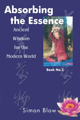 Absorbing The Essence: Ancient Wisdom For The Modern World by Simon Blow