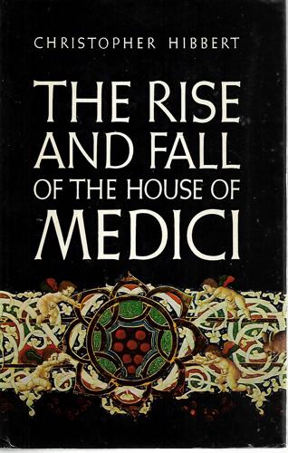 The Rise And Fall Of The House Of Medici by Christopher Hibbert