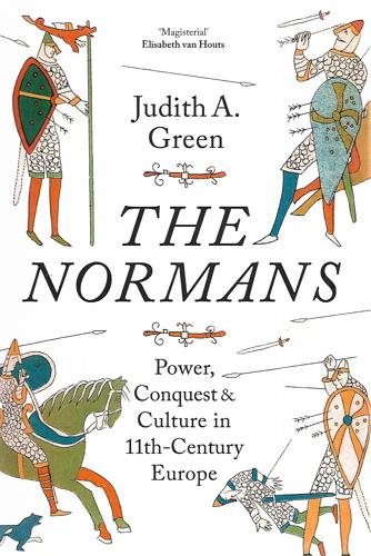 The Normans: Power, Conquest And Culture In 11th-Century Europe by Judith A. Green