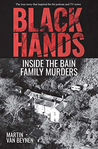 Black Hands: Inside The Bain Family Murders by Martin Van Beynen