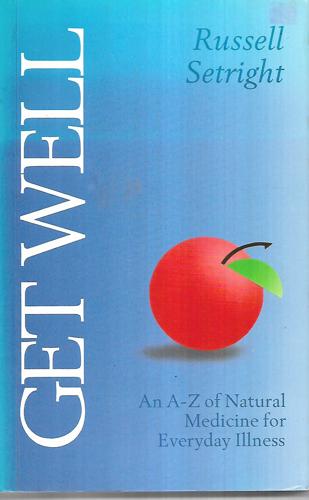 Russell Setright's Get Well : An A-Z Of Natural Medicine For Everyday Illnesses by Russell Setright