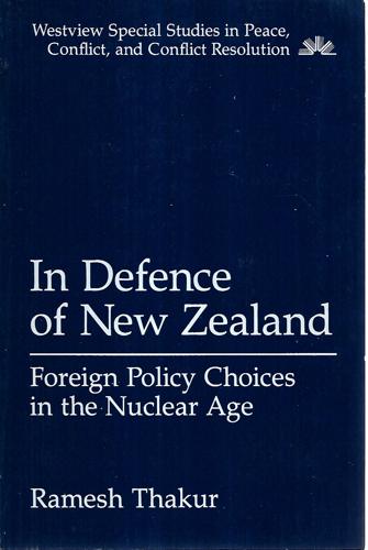 In Defence Of New Zealand: Foreign Policy Choices In The Nuclear Age by Ramesh Thakur