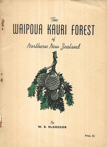 The Waipoua Kauri Forest Of Northern New Zealand: The Last Virgin Kauri Forest Of New Zealand by W.R. McGregor