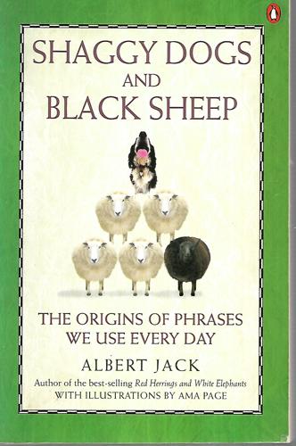 Shaggy Dogs And Black Sheep: The Origins of Even More Phrases We Use Every Day by Albert Jack