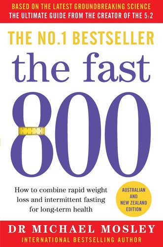 The Fast 800 How To Combine Rapid Weight Loss And Intermittent Fasting For Long-Term Health by Michael Mosley