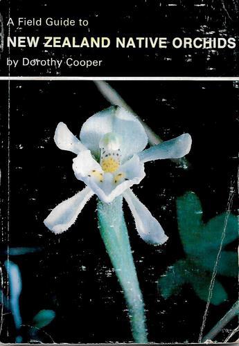 A Field Guide To New Zealand Native Orchids by Dorothy Cooper
