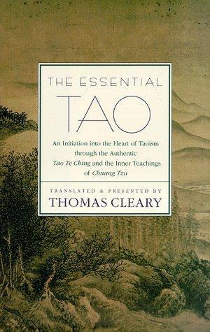 The Essential Tao An Initiation Into The Heart Of Taoism Through The Authentic Tao Te Ching And The Inner Teachings Of Chuang-Tzu by Thomas Cleary